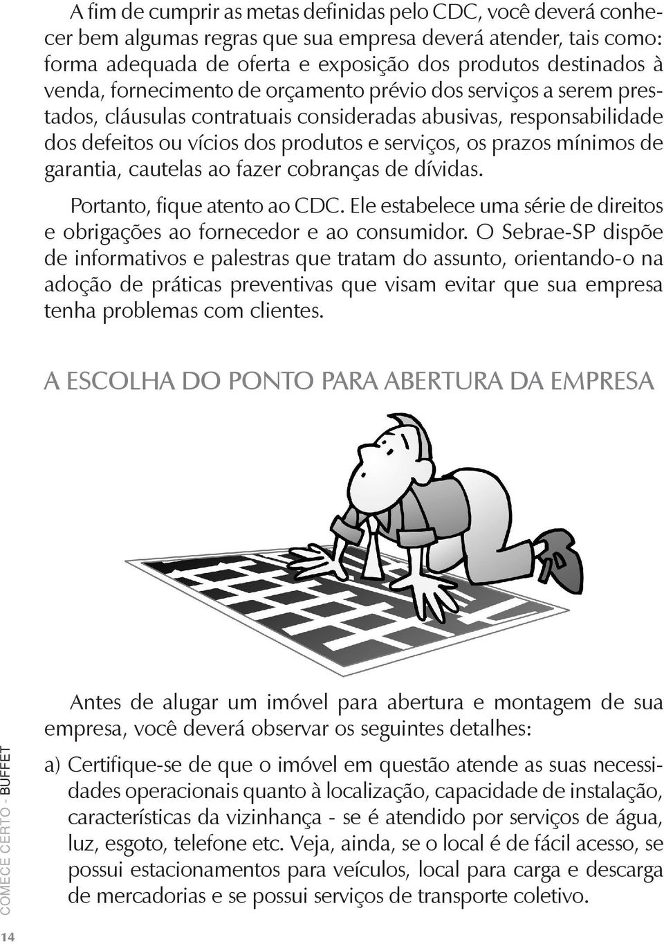 garantia, cautelas ao fazer cobranças de dívidas. Portanto, fique atento ao CDC. Ele estabelece uma série de direitos e obrigações ao fornecedor e ao consumidor.