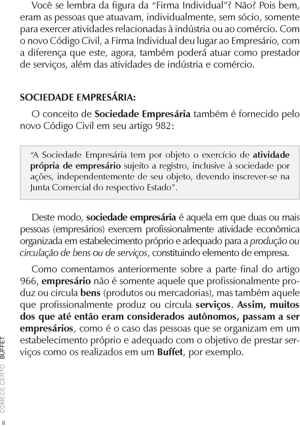 SOCIEDADE EMPRESÁRIA: O conceito de Sociedade Empresária também é fornecido pelo novo Código Civil em seu artigo 982: A Sociedade Empresária tem por objeto o exercício de atividade própria de