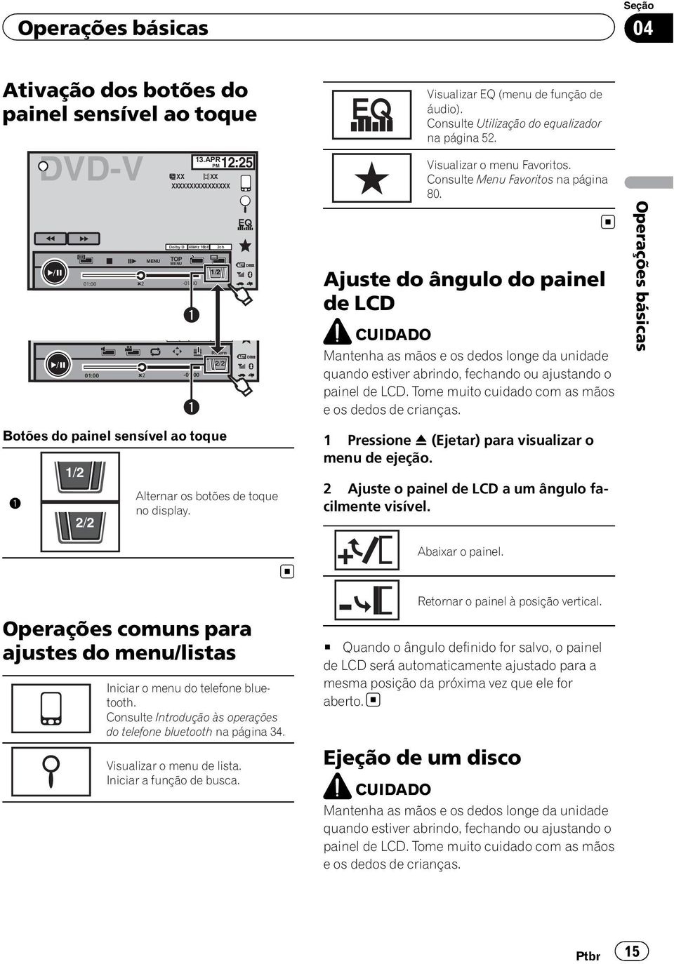 Consulte Utilização do equalizador na página 52. Visualizar o menu Favoritos. Consulte Menu Favoritos na página 80.