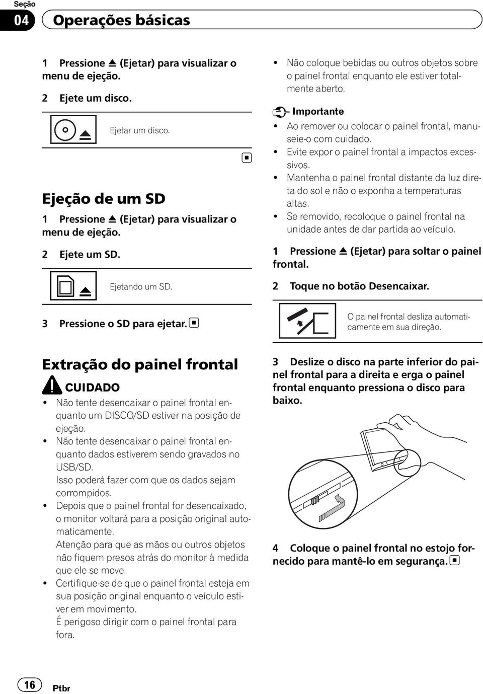 Ao remover ou colocar o painel frontal, manuseie-o com cuidado.! Evite expor o painel frontal a impactos excessivos.