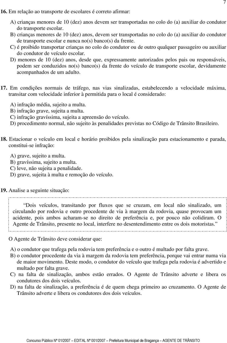 C) é proibido transportar crianças no colo do condutor ou de outro qualquer passageiro ou auxiliar do condutor de veículo escolar.