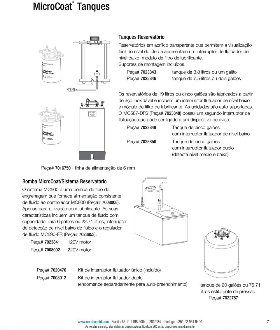 Use only clean Os reservatórios de 19 litros ou cinco galões são fabricados a partir de aço inoxidável e incluem um interruptor flutuador de nível baixo e módulo de filtro de lubrificante.