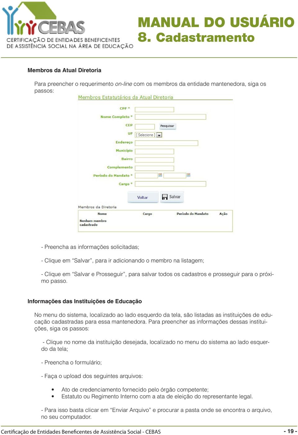 Informações das Instituições de Educação No menu do sistema, localizado ao lado esquerdo da tela, são listadas as instituições de educação cadastradas para essa mantenedora.