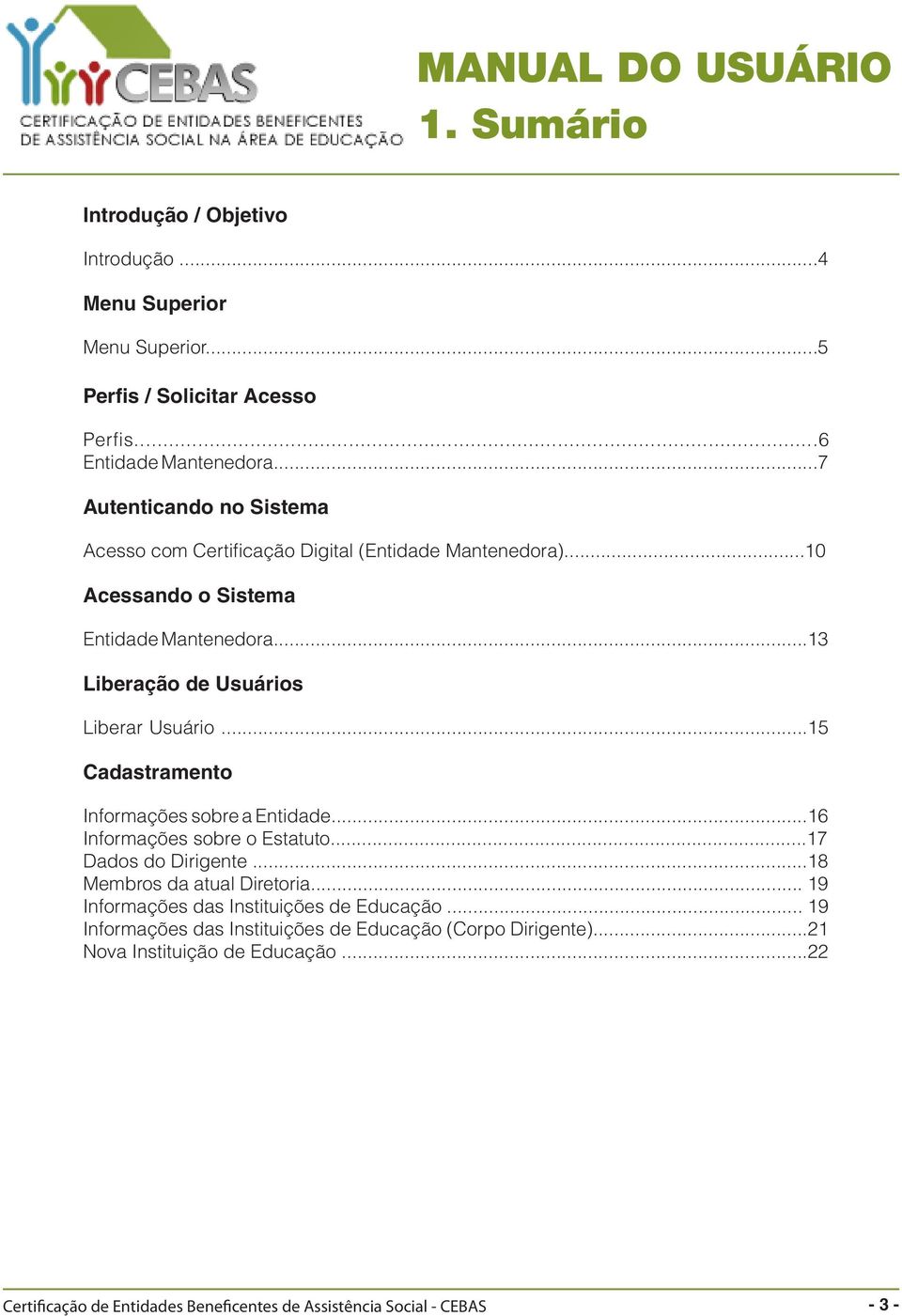 ..13 Liberação de Usuários Liberar Usuário...15 Cadastramento Informações sobre a Entidade...16 Informações sobre o Estatuto...17 Dados do Dirigente.