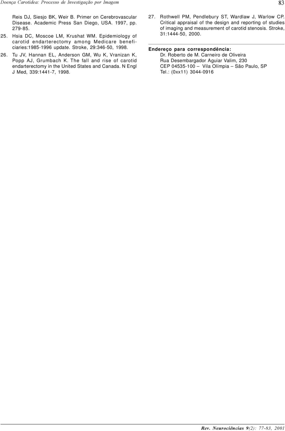 Tu JV, Hannan EL, Anderson GM, Wu K, Vranizan K, Popp AJ, Grumbach K. The fall and rise of carotid endarterectomy in the United States and Canada. N Engl J Med, 339:1441-7, 1998. 83 27.