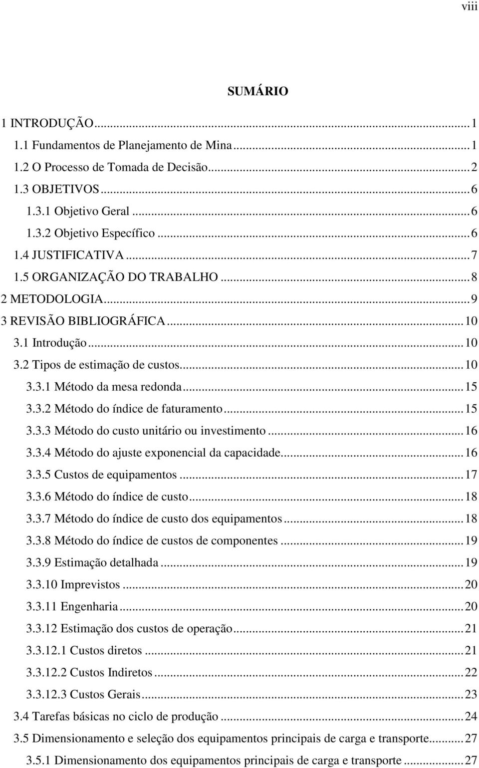 ..15 3.3.3 Método do custo unitário ou investimento...16 3.3.4 Método do ajuste exponencial da capacidade...16 3.3.5 Custos de equipamentos...17 3.3.6 Método do índice de custo...18 3.3.7 Método do índice de custo dos equipamentos.