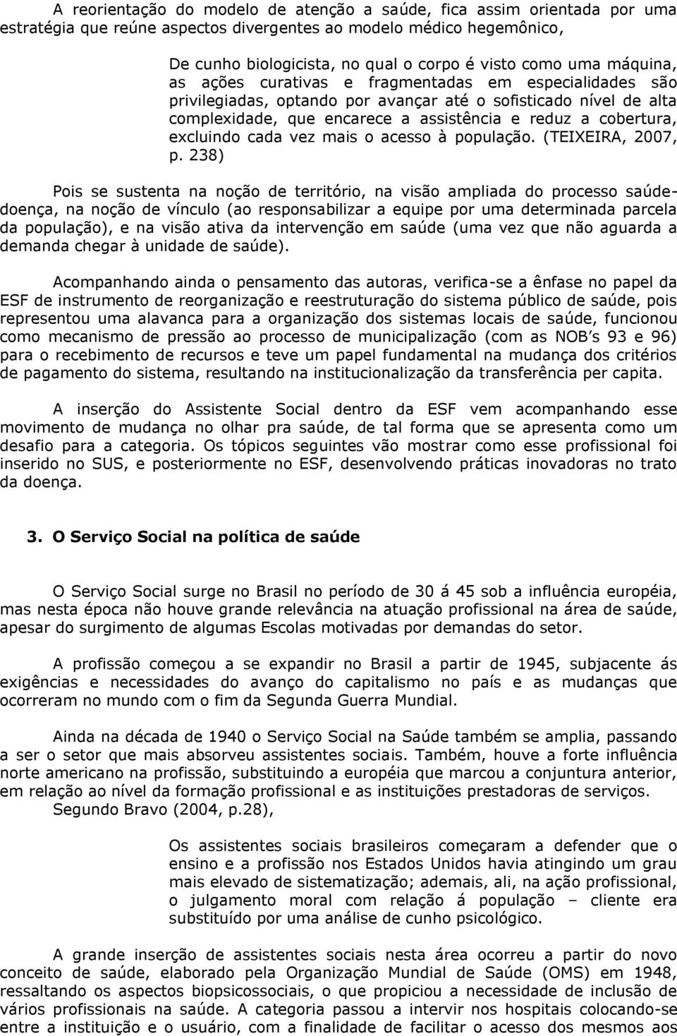 excluindo cada vez mais o acesso à população. (TEIXEIRA, 2007, p.