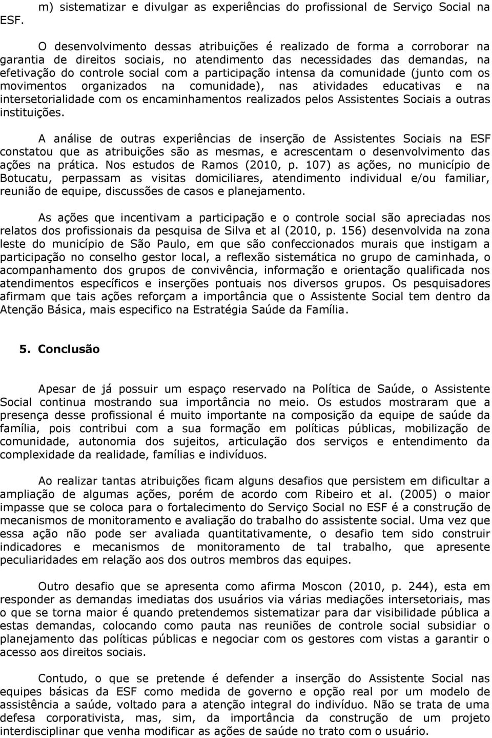 na intersetorialidade com os encaminhamentos realizados pelos Assistentes Sociais a outras instituições.