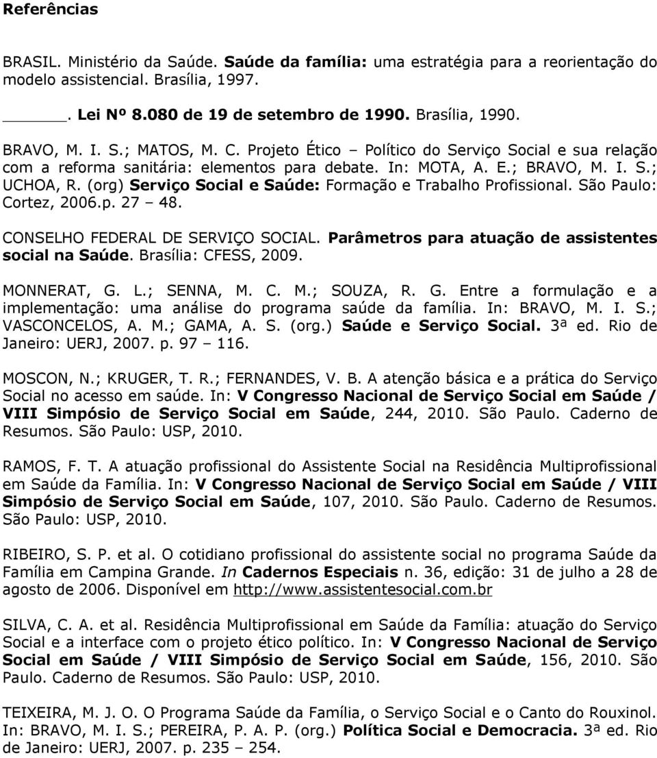 (org) Serviço Social e Saúde: Formação e Trabalho Profissional. São Paulo: Cortez, 2006.p. 27 48. CONSELHO FEDERAL DE SERVIÇO SOCIAL. Parâmetros para atuação de assistentes social na Saúde.