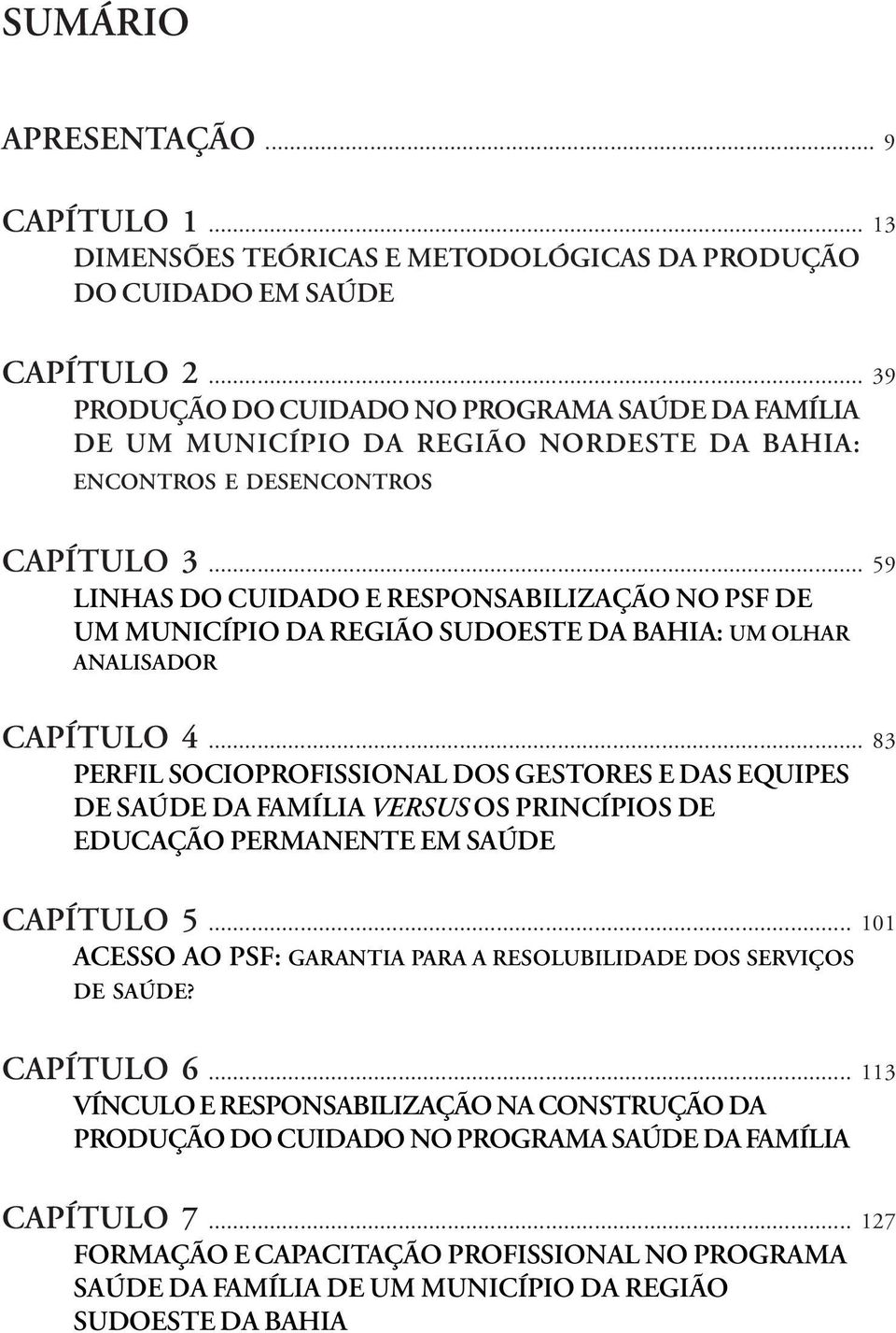 .. 59 LINHAS DO CUIDADO E RESPONSABILIZAÇÃO NO PSF DE UM MUNICÍPIO DA REGIÃO SUDOESTE DA BAHIA: UM OLHAR ANALISADOR CAPÍTULO 4.