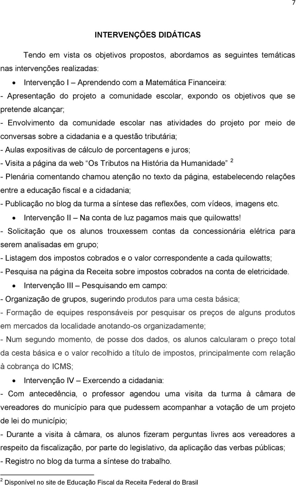 tributária; - Aulas expositivas de cálculo de porcentagens e juros; - Visita a página da web Os Tributos na História da Humanidade 2 - Plenária comentando chamou atenção no texto da página,