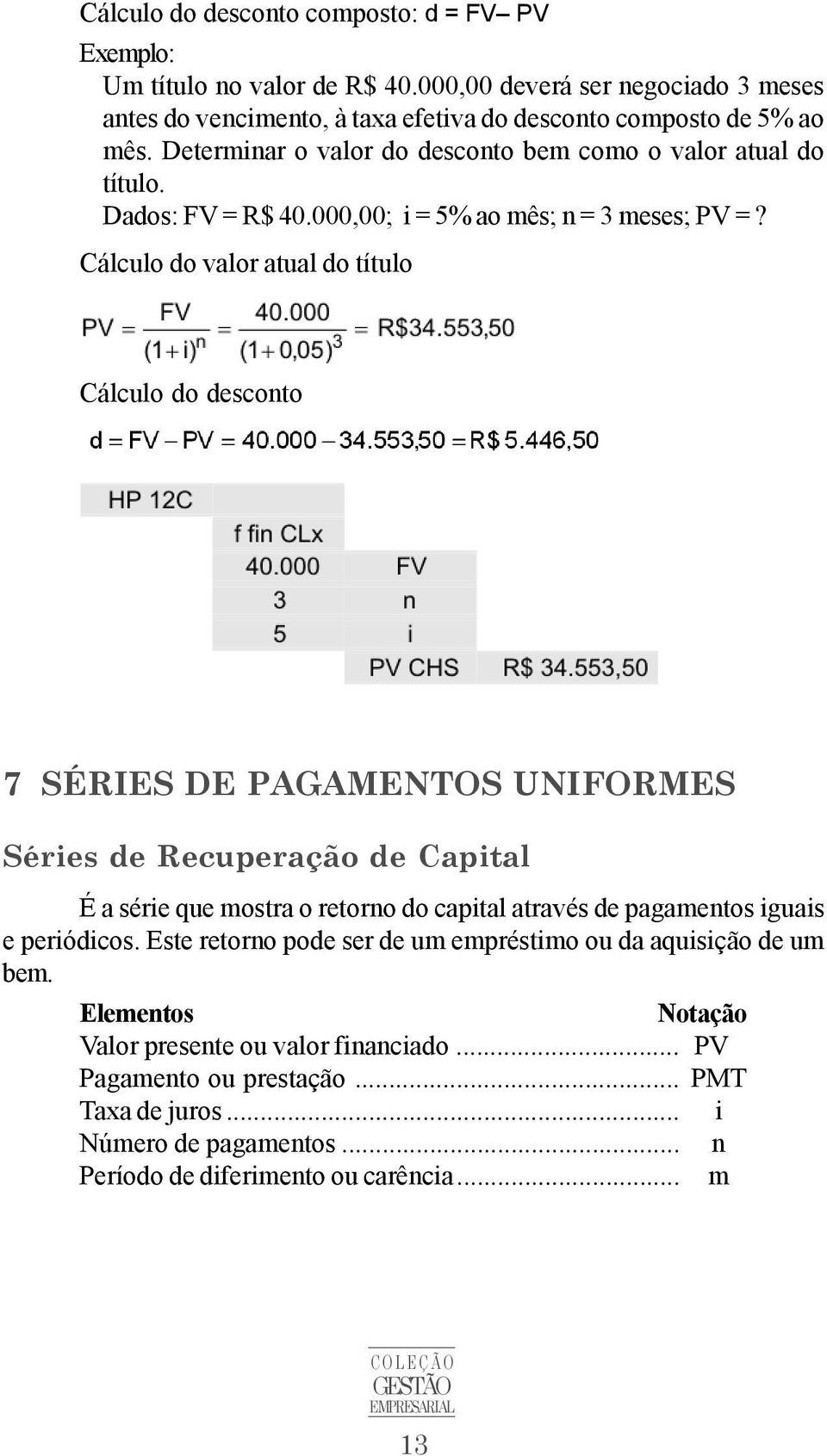 Cálculo do valor atual do título Cálculo do desconto 7 SÉRIES DE PAGAMENTOS UNIFORMES Séries de Recuperação de Capital É a série que mostra o retorno do capital através de pagamentos iguais e