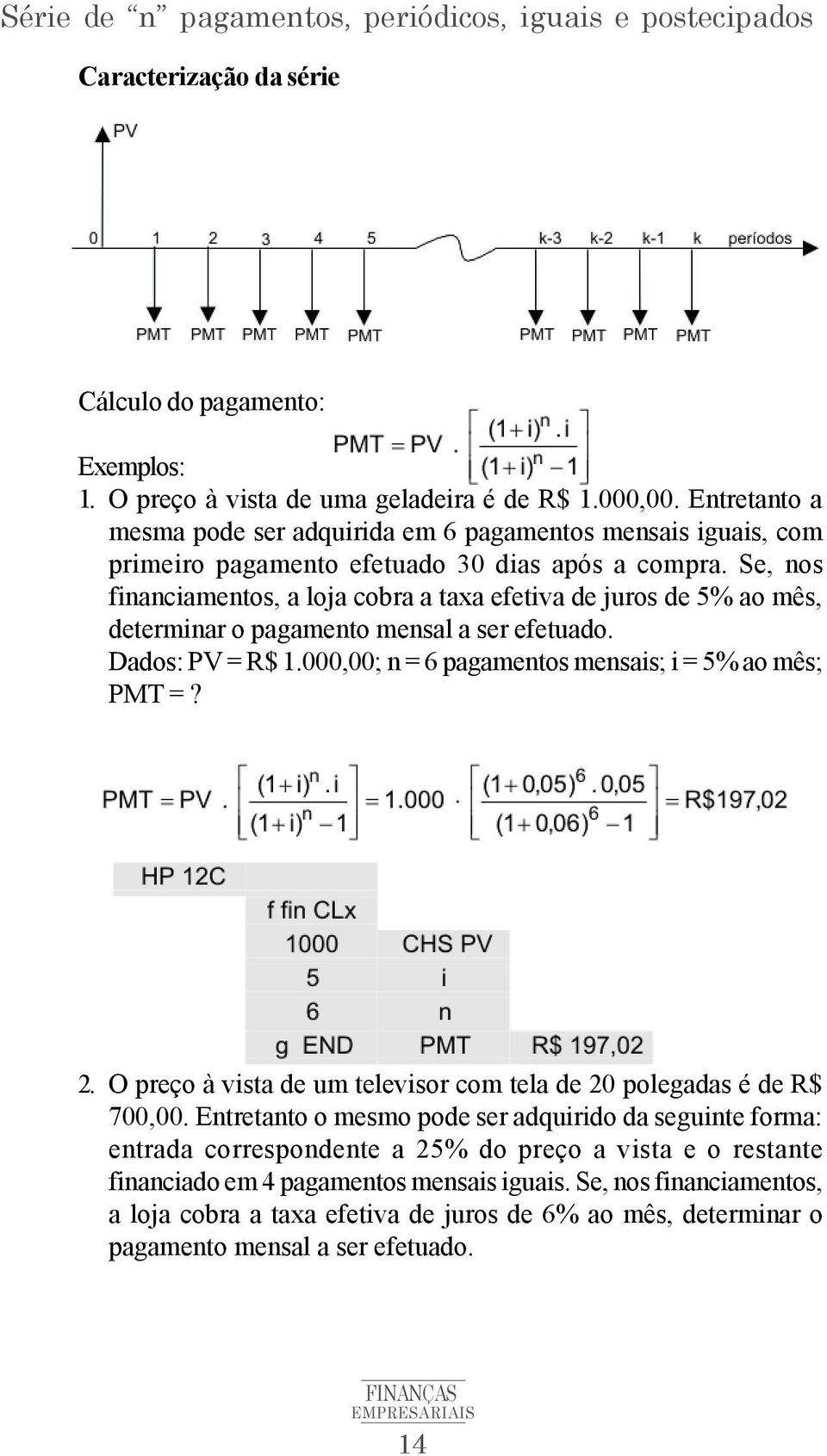 Se, nos financiamentos, a loja cobra a taxa efetiva de juros de 5% ao mês, determinar o pagamento mensal a ser efetuado. Dados: PV = R$ 1.000,00; n = 6pagamentos mensais; i = 5% aomês; PMT=? 2.