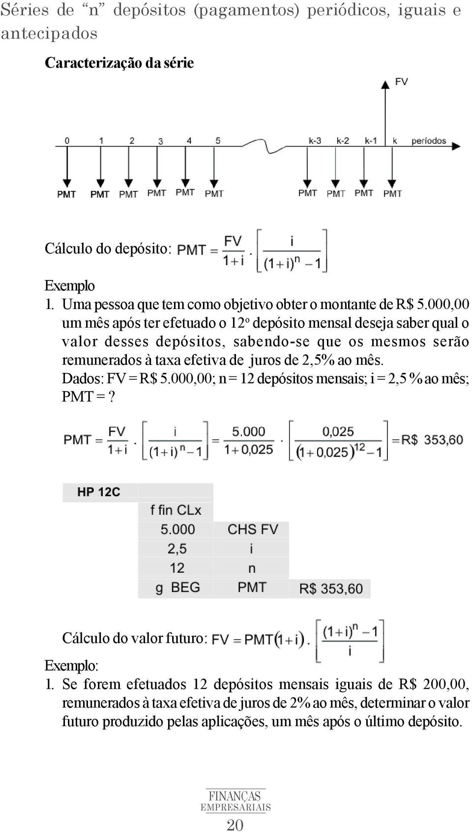 000,00 um mês após ter efetuado o 12 o depósito mensal deseja saber qual o valor desses depósitos, sabendo-se que os mesmos serão remunerados à taxa efetiva de juros de