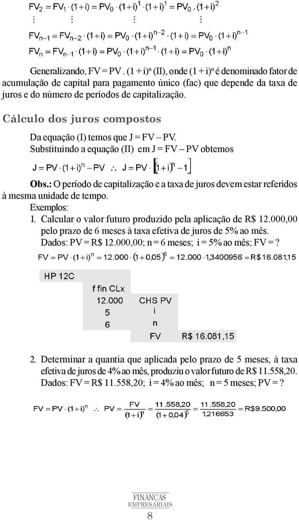 : O período de capitalização e a taxa de juros devem estar referidos à mesma unidade de tempo. Exemplos: 1. Calcular o valor futuro produzido pela aplicação de R$ 12.