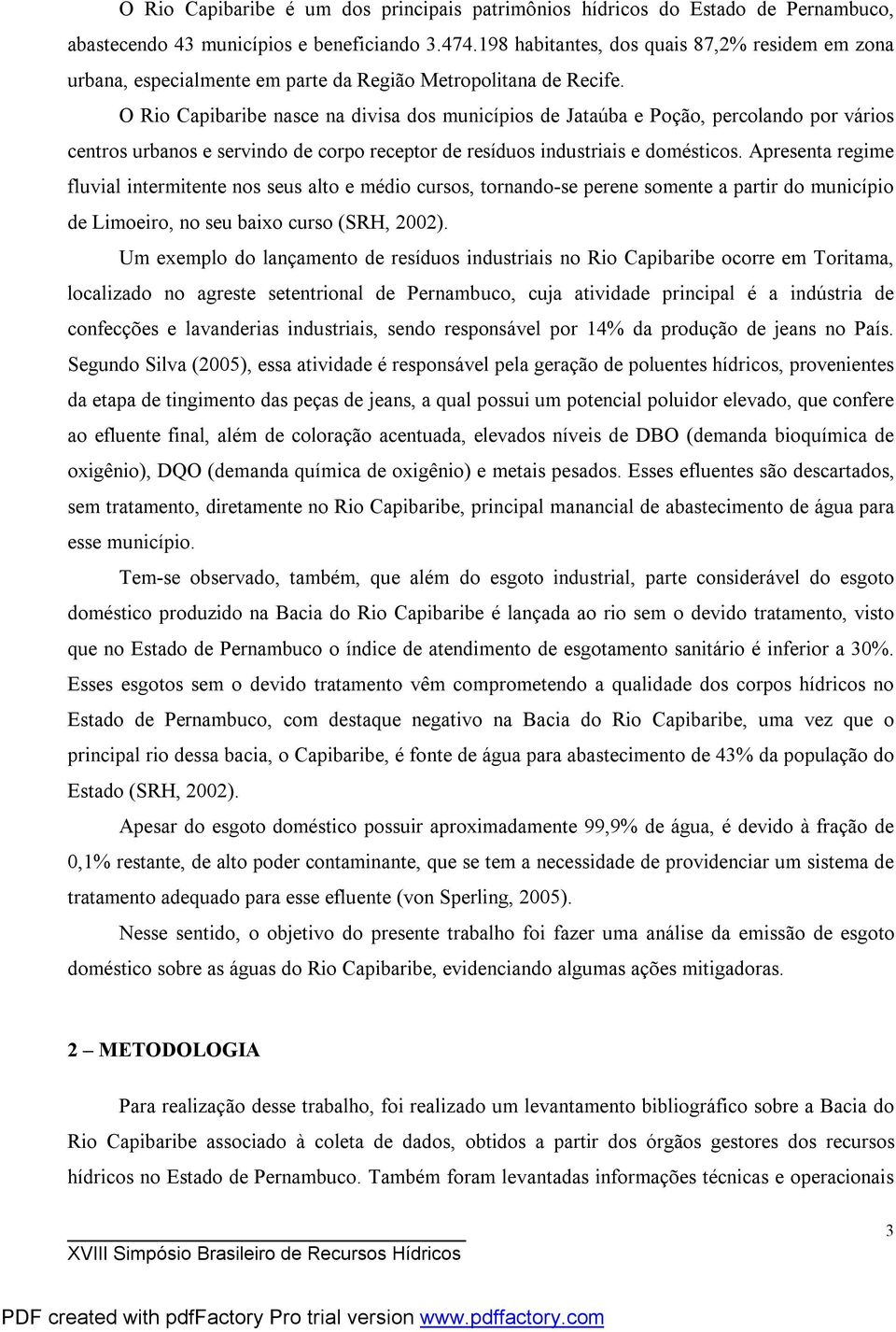 O Rio Capibaribe nasce na divisa dos municípios de Jataúba e Poção, percolando por vários centros urbanos e servindo de corpo receptor de resíduos industriais e domésticos.