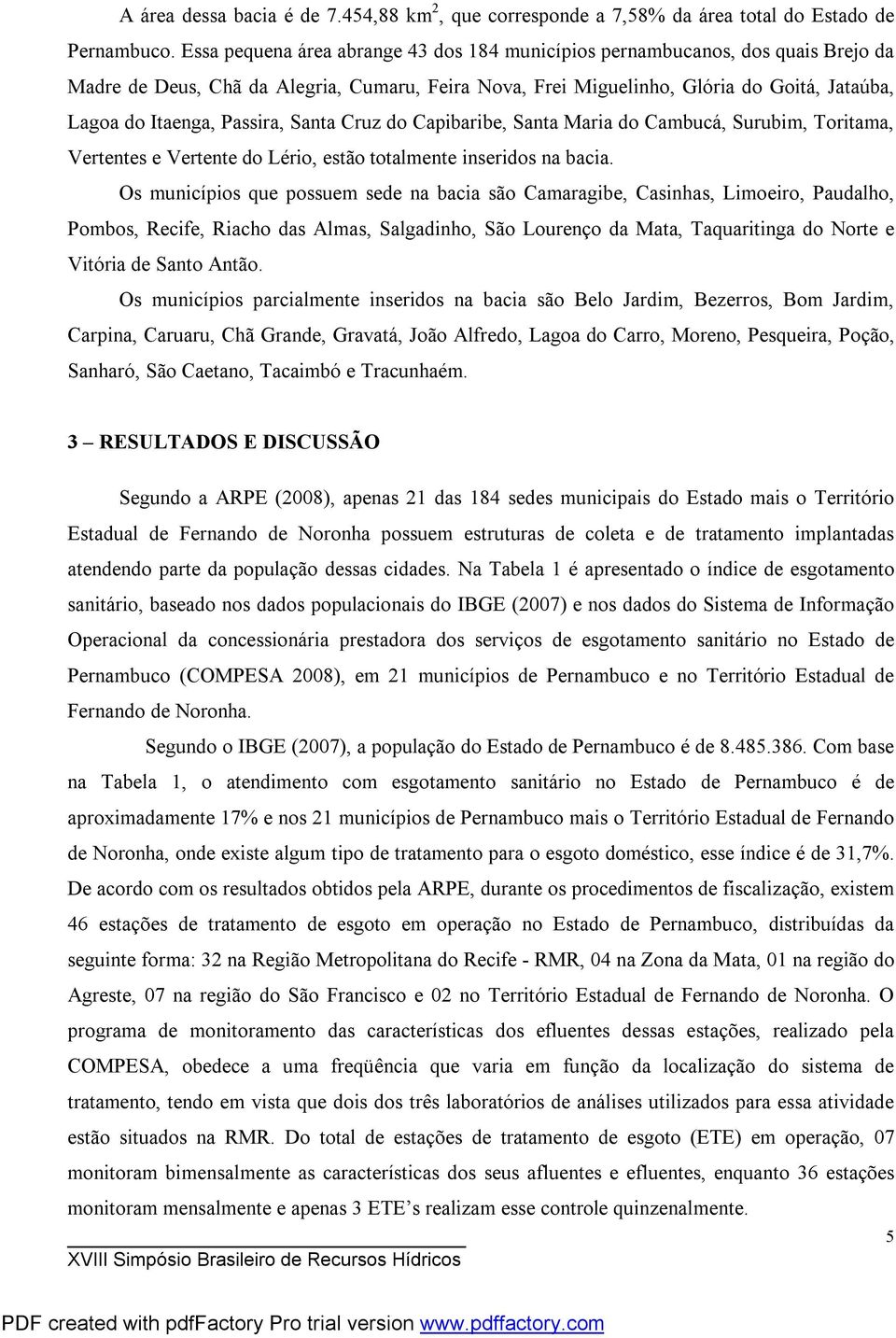 Passira, Santa Cruz do Capibaribe, Santa Maria do Cambucá, Surubim, Toritama, Vertentes e Vertente do Lério, estão totalmente inseridos na bacia.