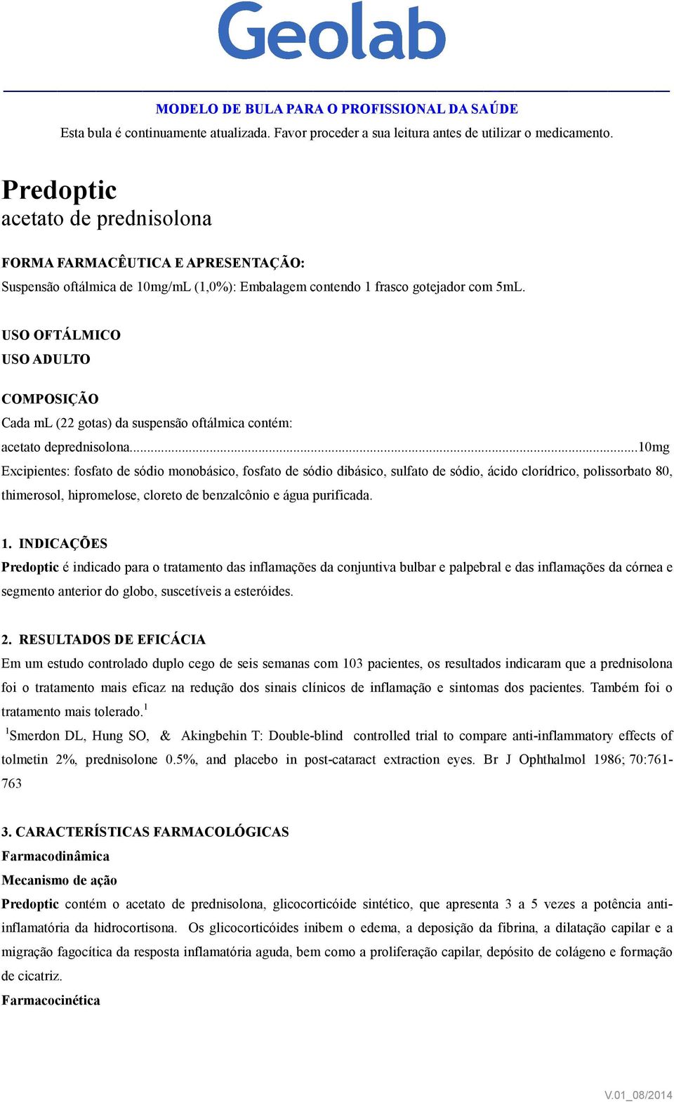 USO OFTÁLMICO USO ADULTO COMPOSIÇÃO Cada ml (22 gotas) da suspensão oftálmica contém: acetato deprednisolona.