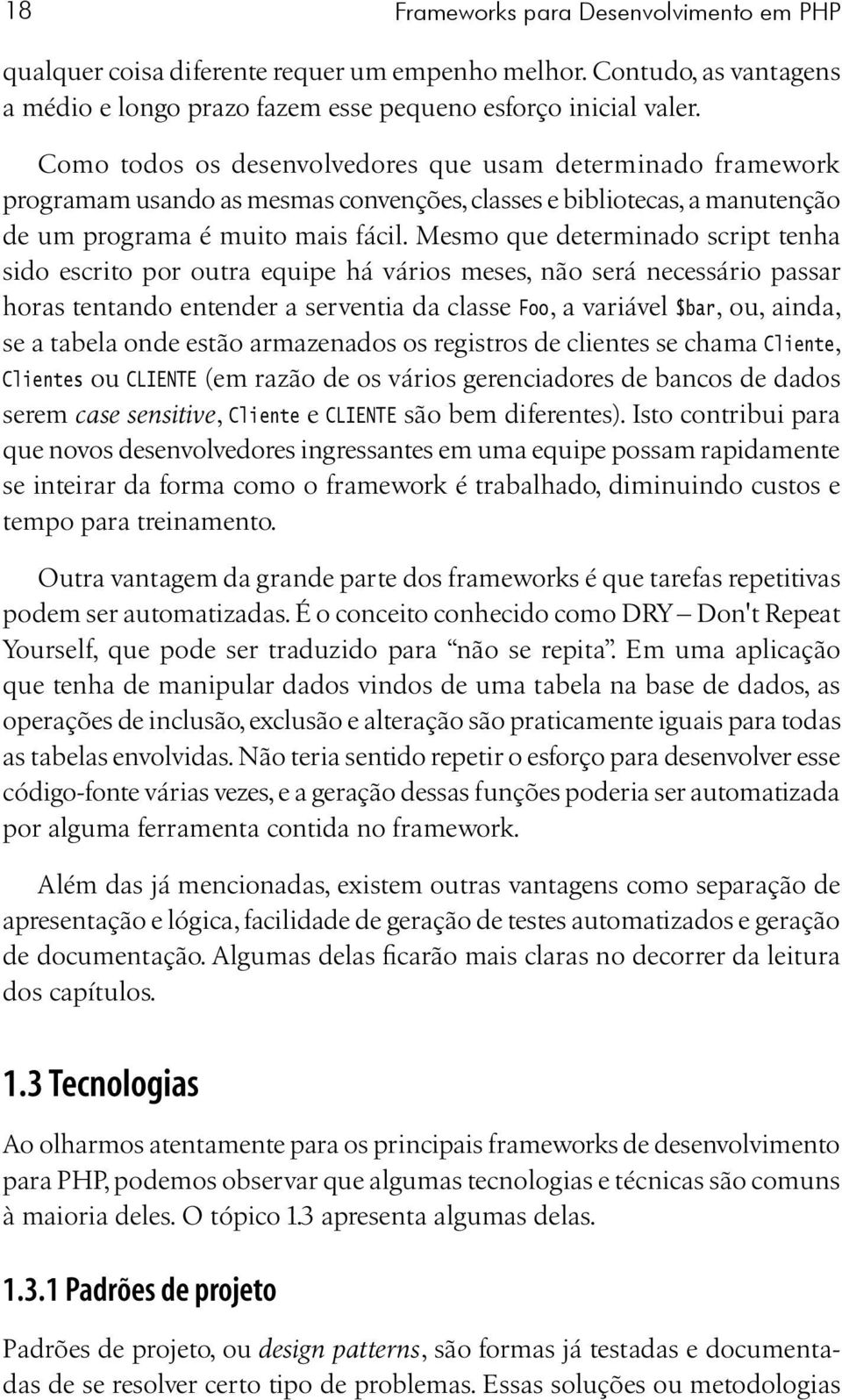 Mesmo que determinado script tenha sido escrito por outra equipe há vários meses, não será necessário passar horas tentando entender a serventia da classe Foo, a variável $bar, ou, ainda, se a tabela