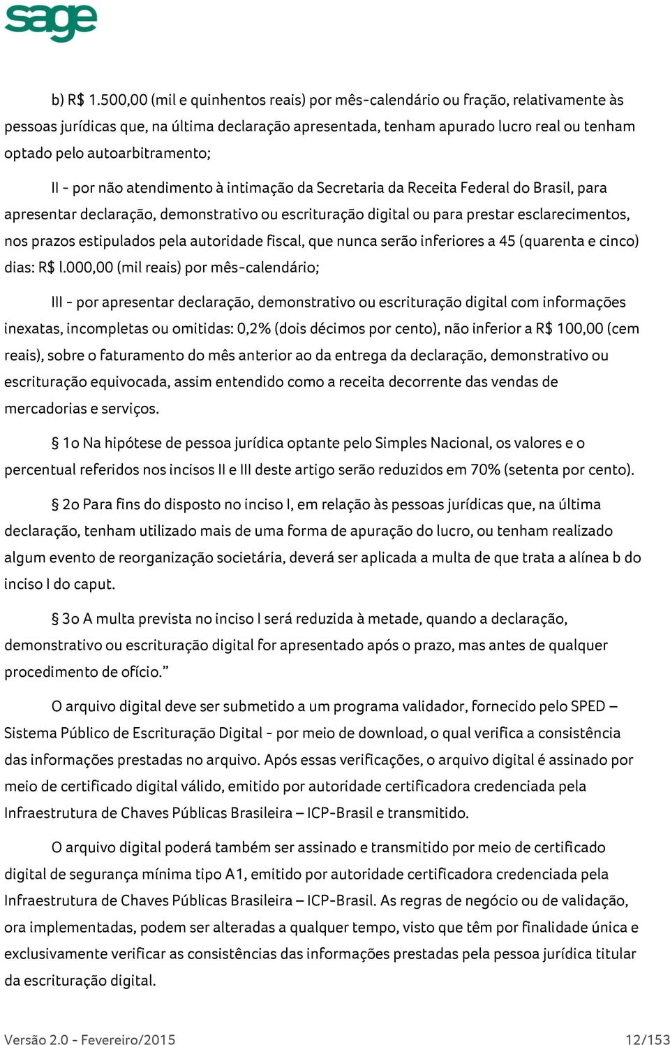 autoarbitramento; II - por não atendimento à intimação da Secretaria da Receita Federal do Brasil, para apresentar declaração, demonstrativo ou escrituração digital ou para prestar esclarecimentos,