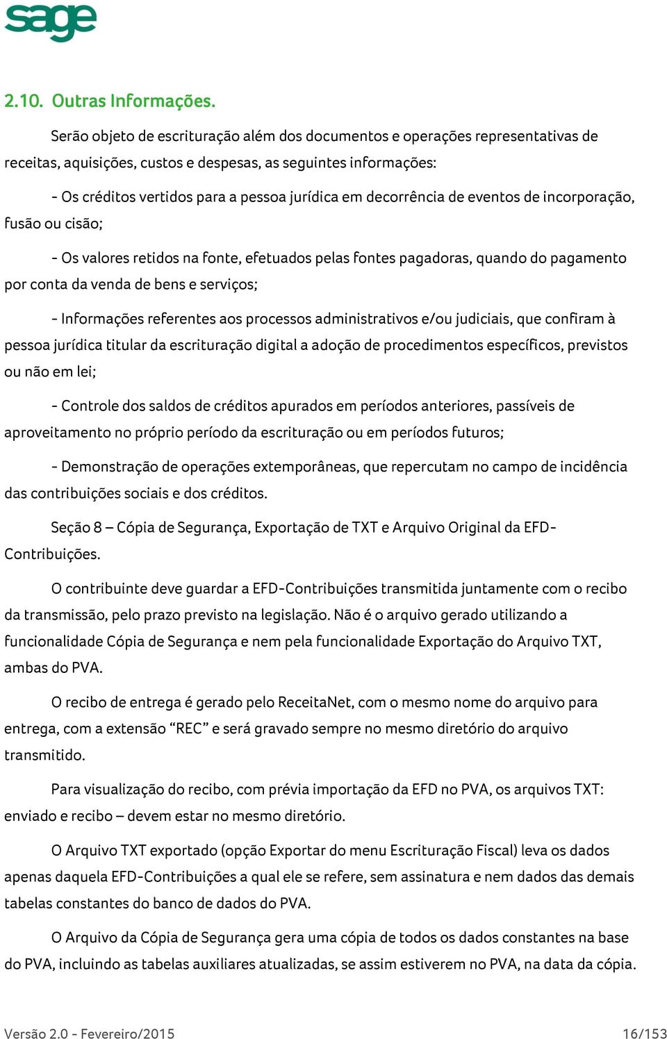 decorrência de eventos de incorporação, fusão ou cisão; - Os valores retidos na fonte, efetuados pelas fontes pagadoras, quando do pagamento por conta da venda de bens e serviços; - Informações