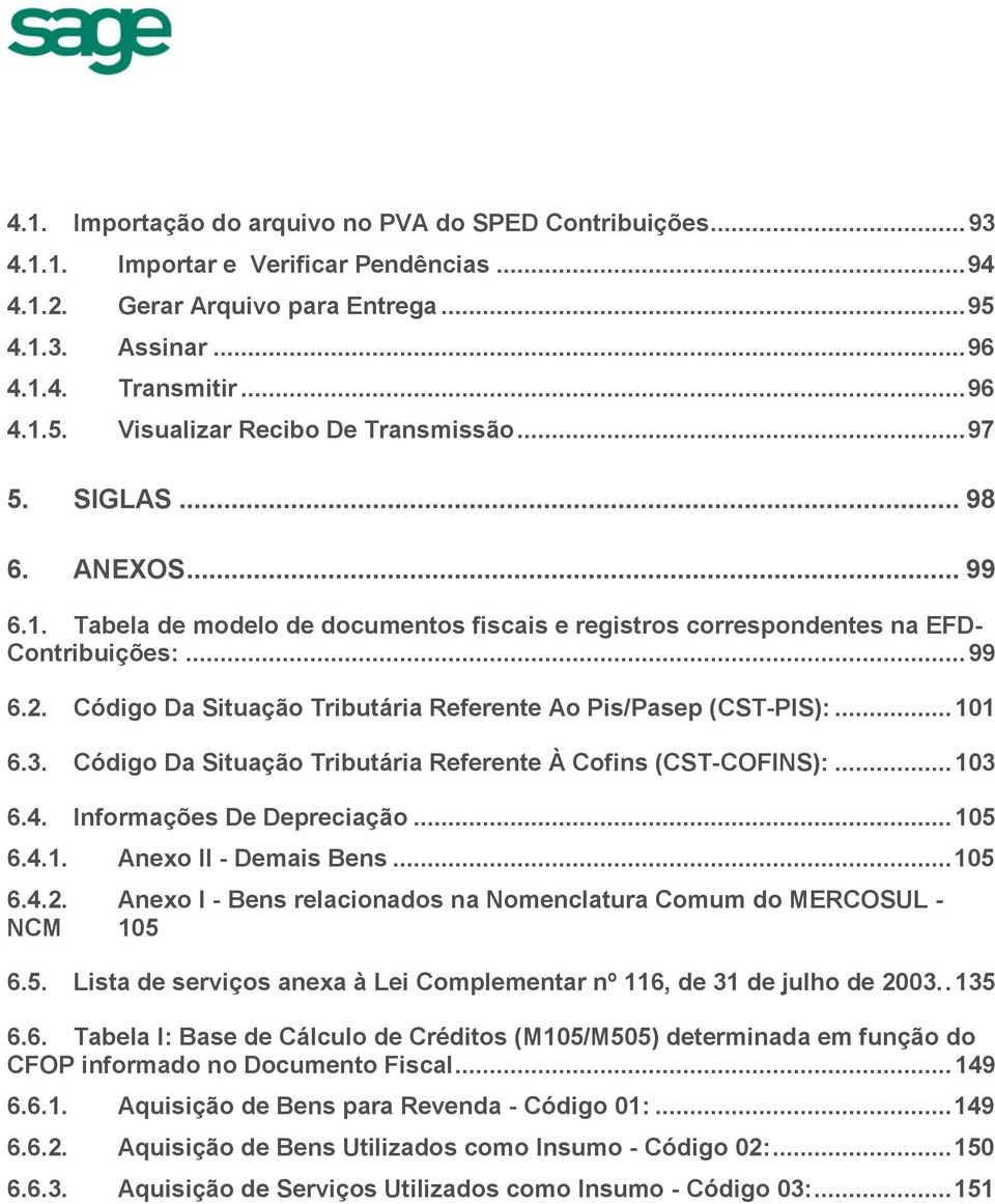 Código Da Situação Tributária Referente Ao Pis/Pasep (CST-PIS):... 1 Código Da Situação Tributária Referente À Cofins (CST-COFINS):... 3 6.4. Informações De Depreciação... 5 6.4.1. Anexo II - Demais Bens.