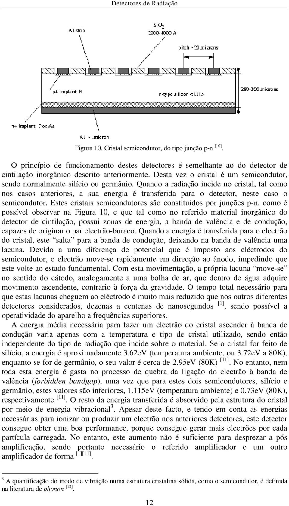 Quando a radiação incide no cristal, tal como nos casos anteriores, a sua energia é transferida para o detector, neste caso o semicondutor.