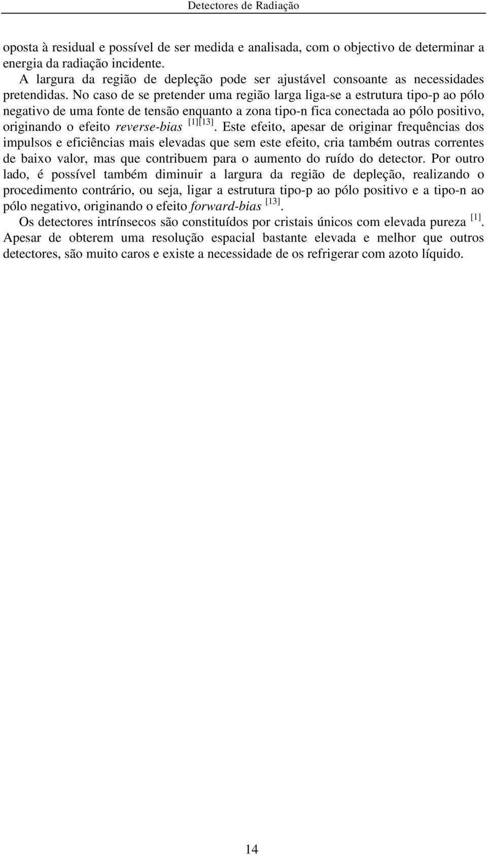 No caso de se pretender uma região larga liga-se a estrutura tipo-p ao pólo negativo de uma fonte de tensão enquanto a zona tipo-n fica conectada ao pólo positivo, originando o efeito reverse-bias