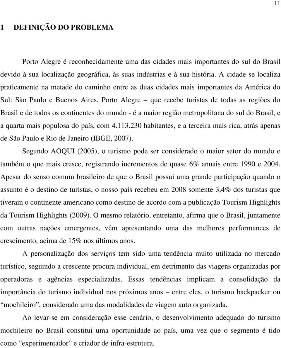 Porto Alegre que recebe turistas de todas as regiões do Brasil e de todos os continentes do mundo - é a maior região metropolitana do sul do Brasil, e a quarta mais populosa do país, com 4.113.