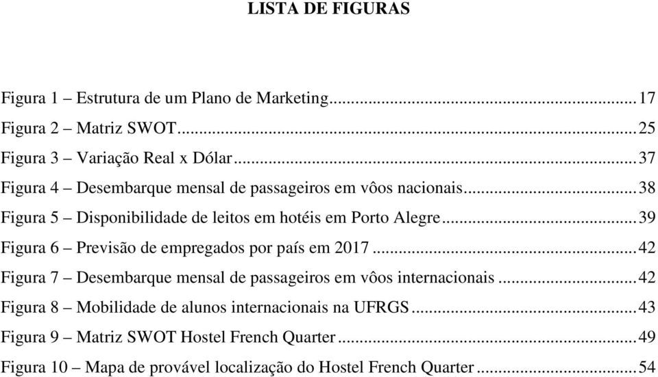 ..39 Figura 6 Previsão de empregados por país em 2017...42 Figura 7 Desembarque mensal de passageiros em vôos internacionais.