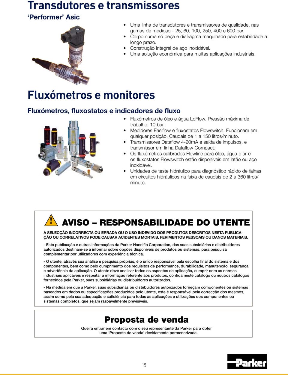 Fluxómetros e monitores Fluxómetros, fluxostatos e indicadores de fluxo Fluxómetros de óleo e água LoFlow. Pressão máxima de trabalho, 10 bar. Medidores Easiflow e fluxostatos Flowswitch.