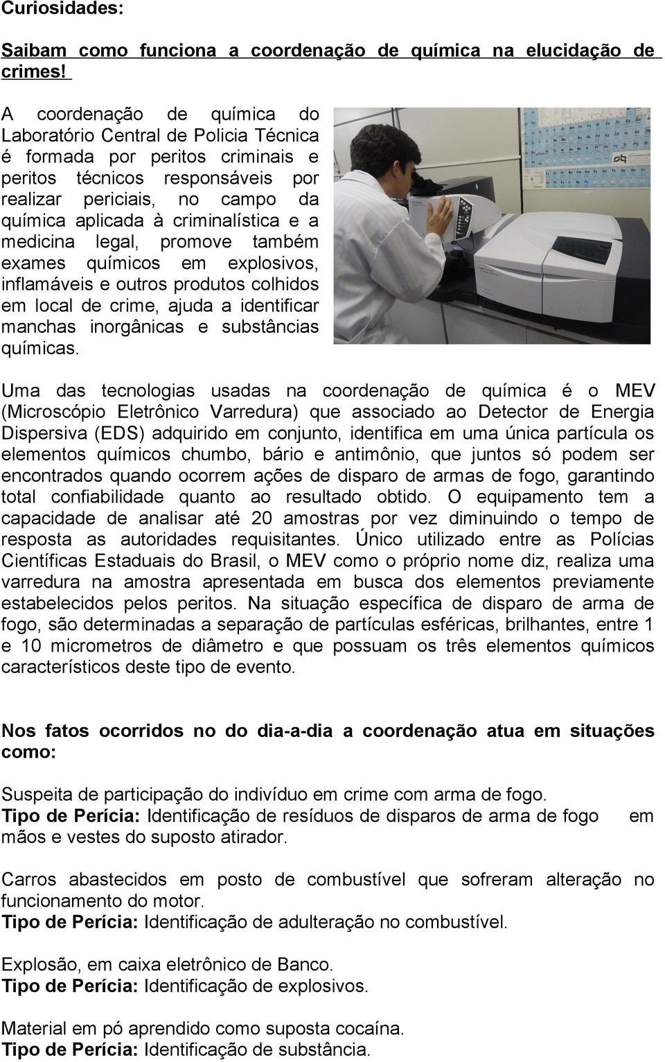 criminalística e a medicina legal, promove também exames químicos em explosivos, inflamáveis e outros produtos colhidos em local de crime, ajuda a identificar manchas inorgânicas e substâncias