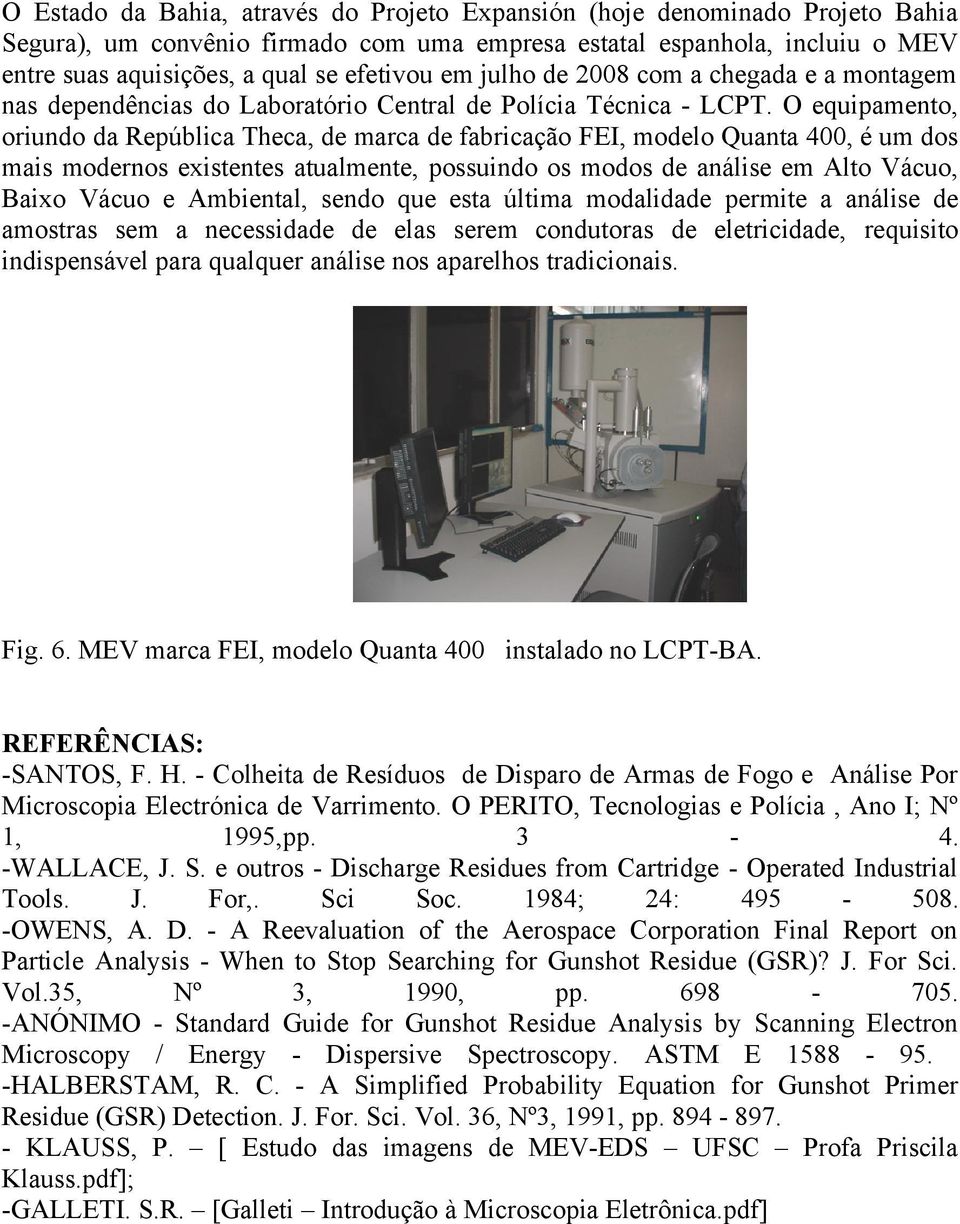 O equipamento, oriundo da República Theca, de marca de fabricação FEI, modelo Quanta 400, é um dos mais modernos existentes atualmente, possuindo os modos de análise em Alto Vácuo, Baixo Vácuo e