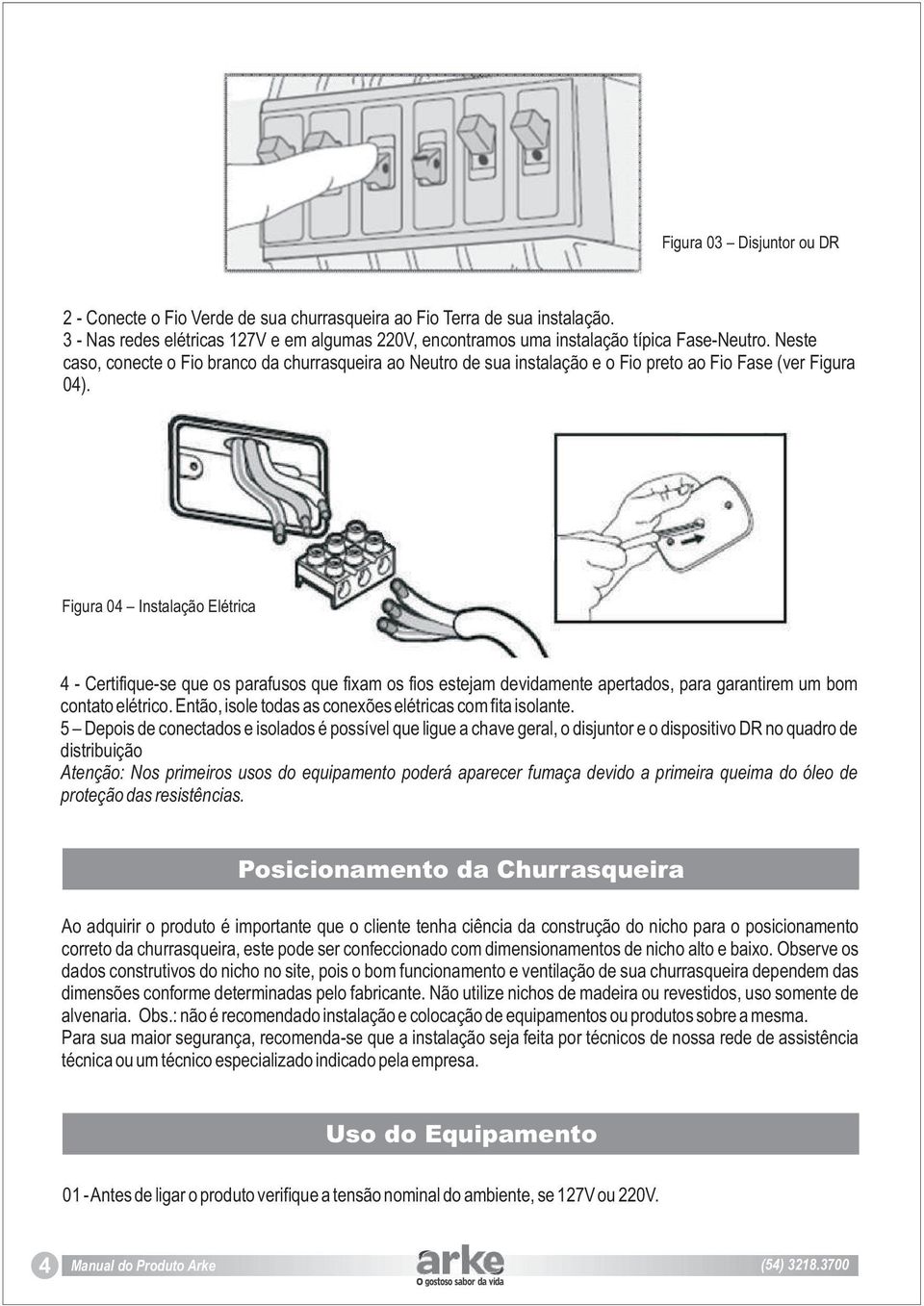 Figura 04 Instalação Elétrica 4 - Certifique-se que os parafusos que fixam os fios estejam devidamente apertados, para garantirem um bom contato elétrico.