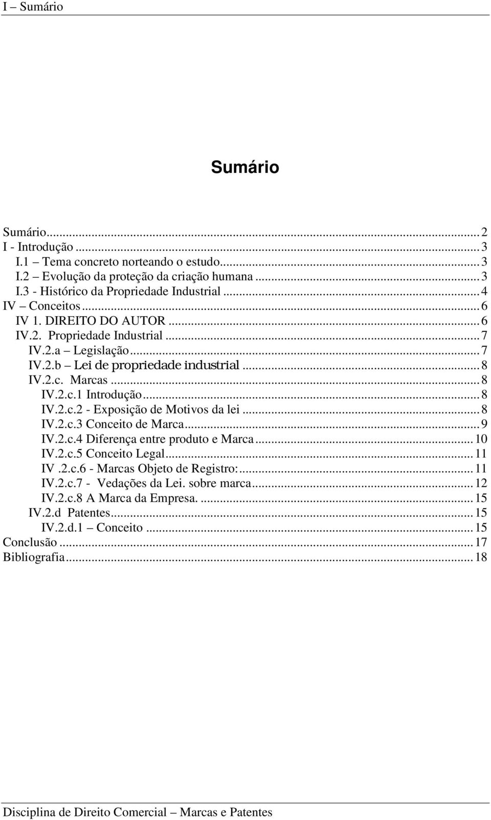..8 IV.2.c.2 - Exposição de Motivos da lei...8 IV.2.c.3 Conceito de Marca...9 IV.2.c.4 Diferença entre produto e Marca...10 IV.2.c.5 Conceito Legal...11 IV.2.c.6 - Marcas Objeto de Registro:.