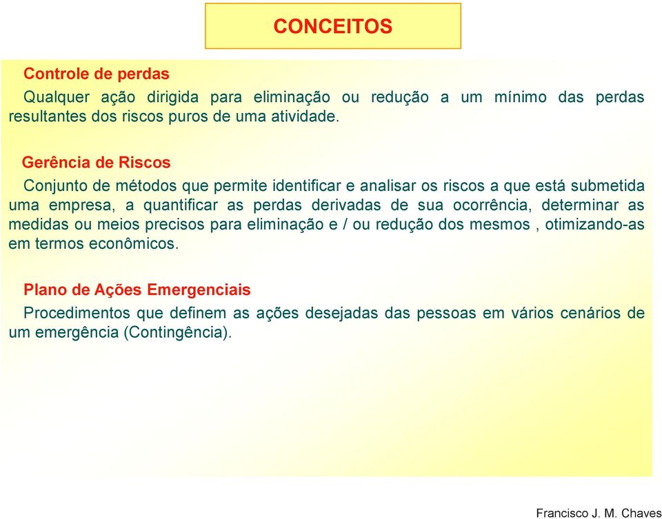 Gerência de Riscos Conjunto de métodos que permite identificar e analisar os riscos a que está submetida uma empresa, a quantificar as perdas