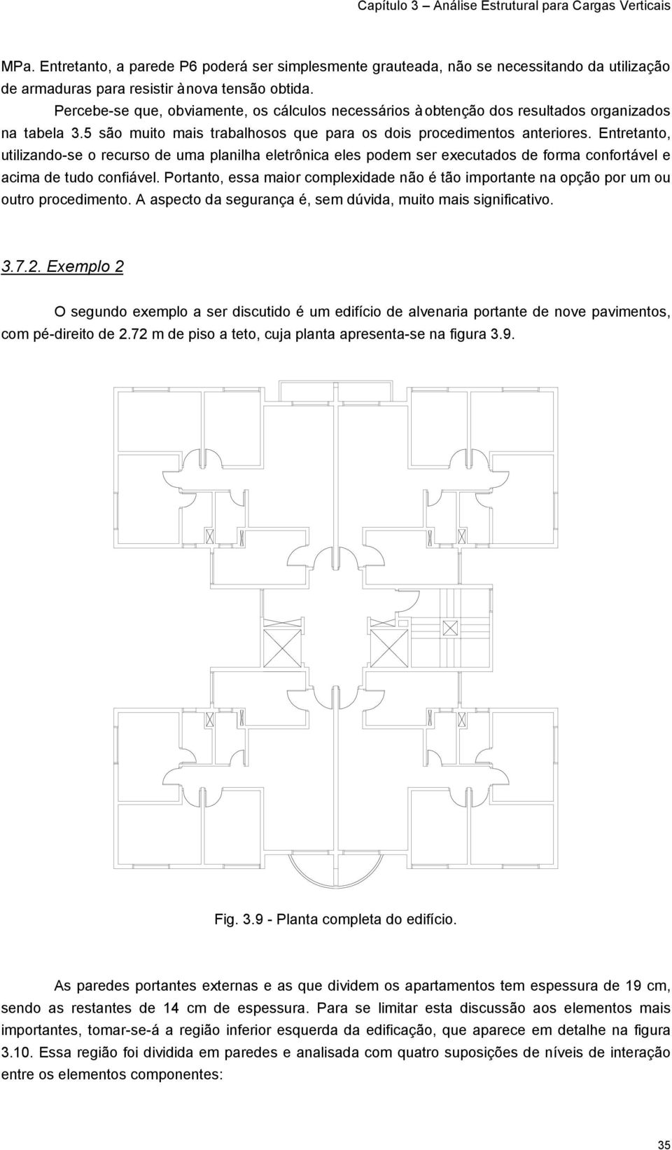 Entretanto, utilizando-se o recurso de uma planilha eletrônica eles podem ser executados de forma confortável e acima de tudo confiável.