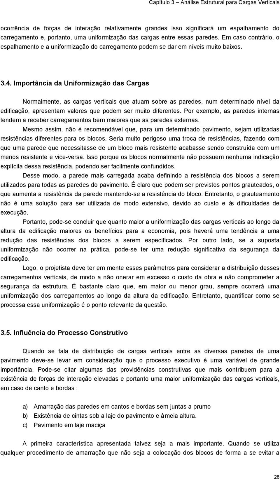 Importância da Uniformização das Cargas Normalmente, as cargas verticais que atuam sobre as paredes, num determinado nível da edificação, apresentam valores que podem ser muito diferentes.