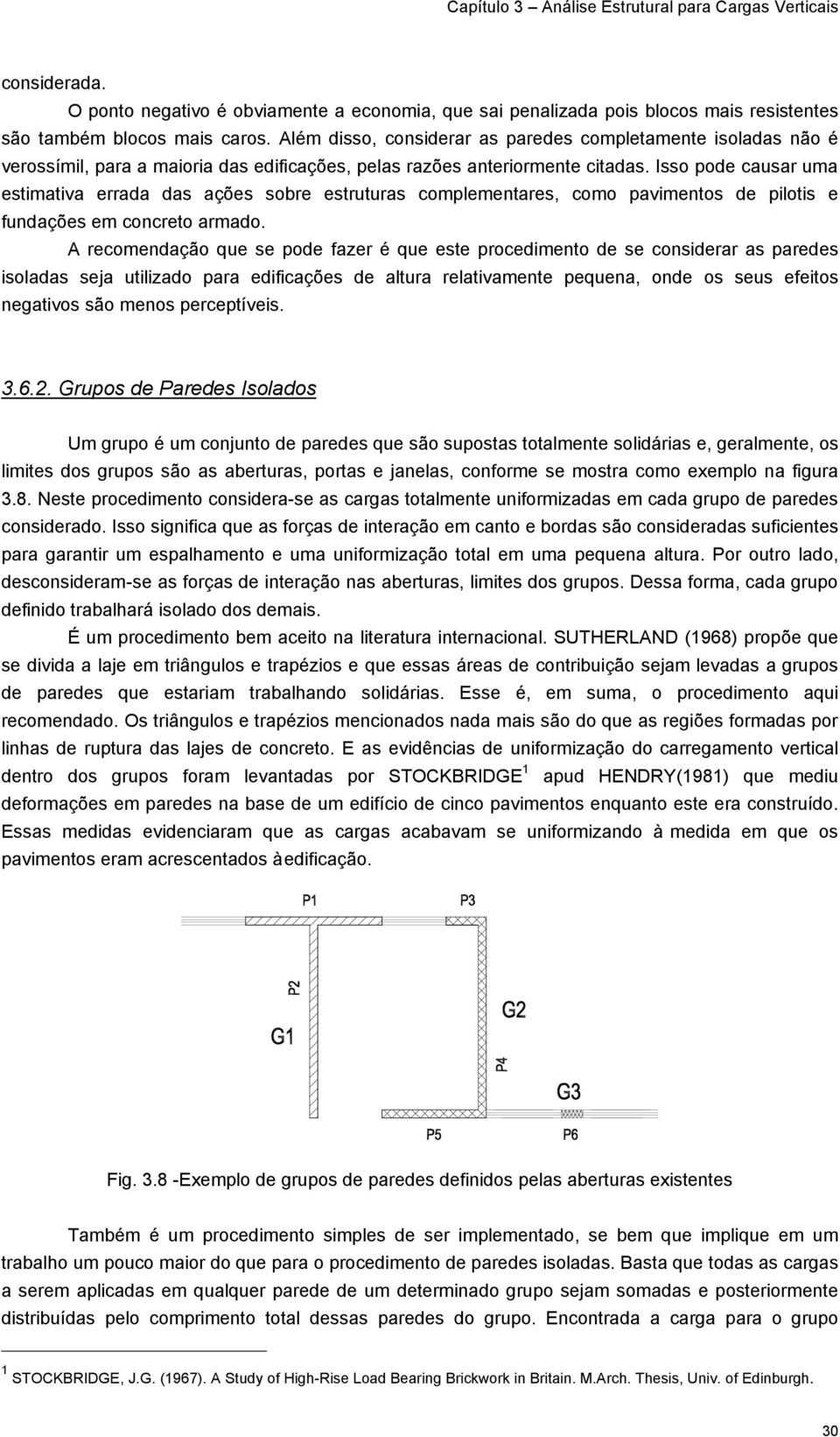 Isso pode causar uma estimativa errada das ações sobre estruturas complementares, como pavimentos de pilotis e fundações em concreto armado.