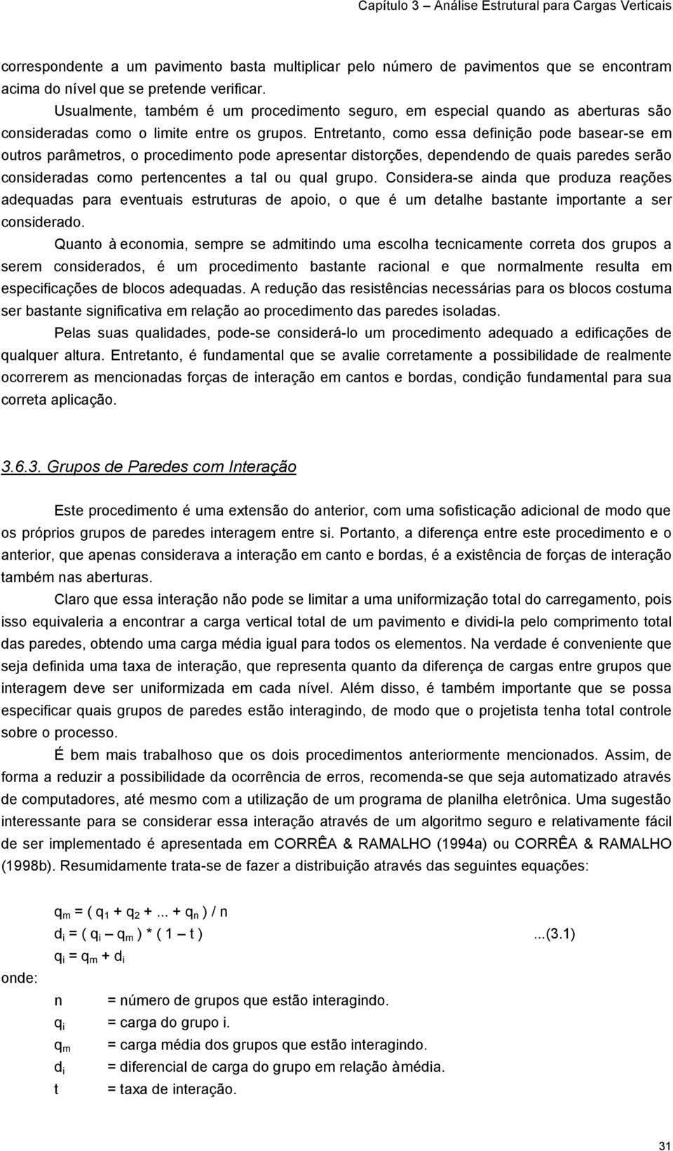 Entretanto, como essa definição pode basear-se em outros parâmetros, o procedimento pode apresentar distorções, dependendo de quais paredes serão consideradas como pertencentes a tal ou qual grupo.