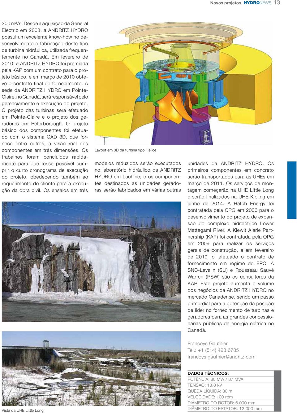 Em fevereiro de 2010, a ANDRITZ HYDRO foi premiada pela KAP com um contrato para o projeto básico, e em março de 2010 obteve o contrato final de fornecimento.