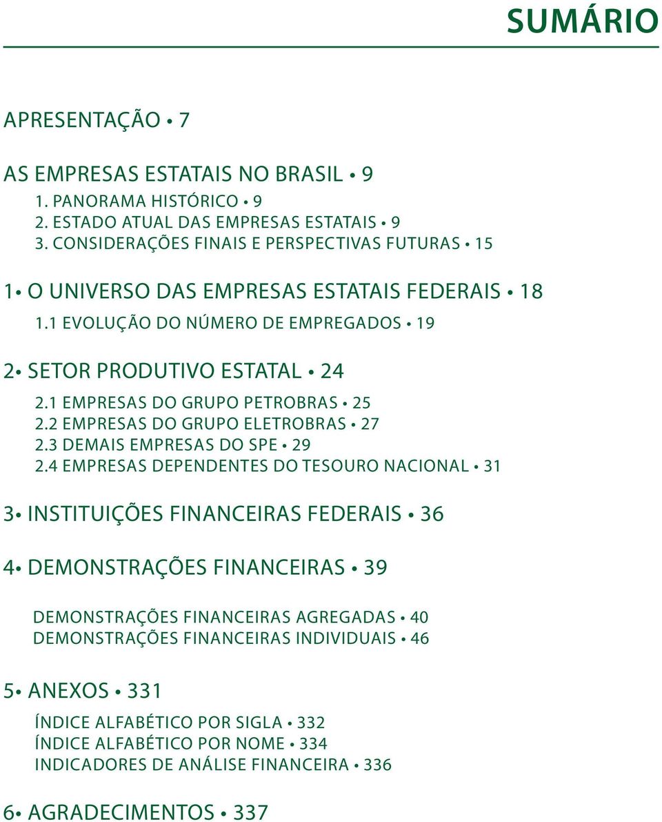 1 EMPRESAS DO GRUPO PETROBRAS 25 2.2 EMPRESAS DO GRUPO ELETROBRAS 27 2.3 DEMAIS EMPRESAS DO SPE 29 2.