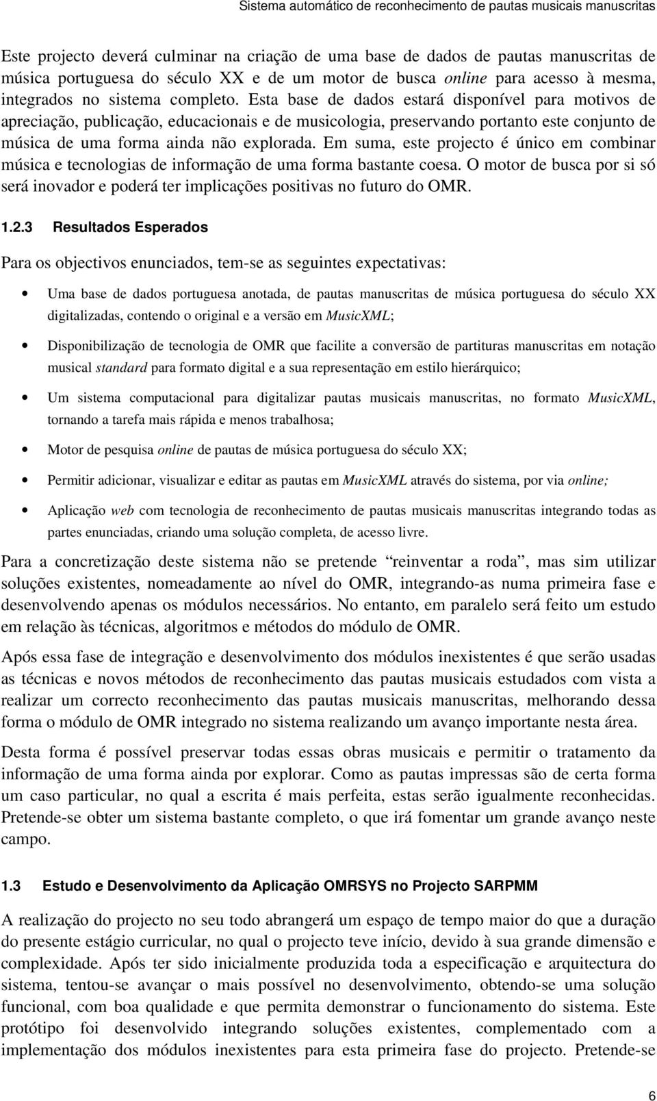 Em suma, este projecto é único em combinar música e tecnologias de informação de uma forma bastante coesa. O motor de busca por si só será inovador e poderá ter implicações positivas no futuro do OMR.