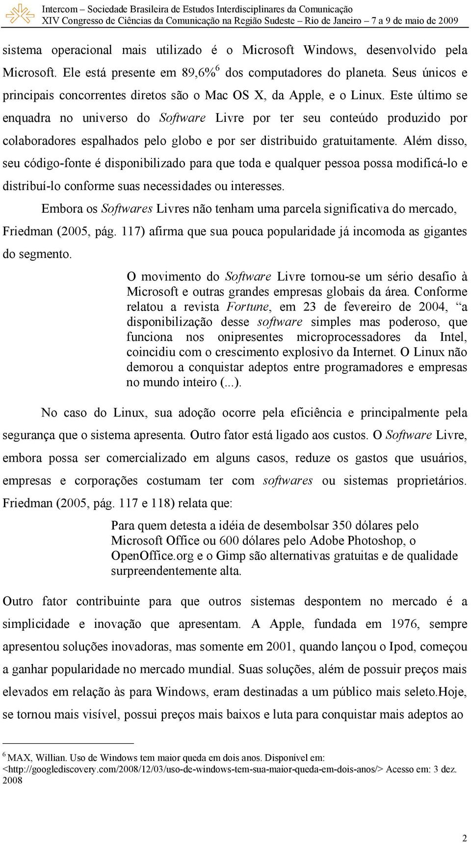 Este último se enquadra no universo do Software Livre por ter seu conteúdo produzido por colaboradores espalhados pelo globo e por ser distribuido gratuitamente.