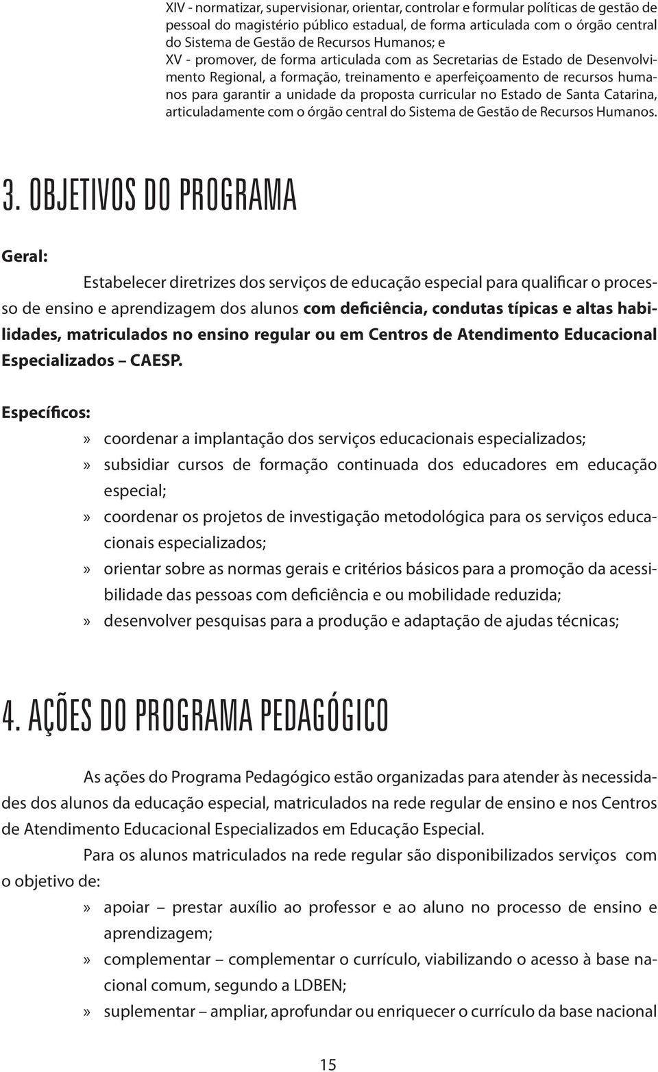 proposta curricular no Estado de Santa Catarina, articuladamente com o órgão central do Sistema de Gestão de Recursos Humanos. 3.