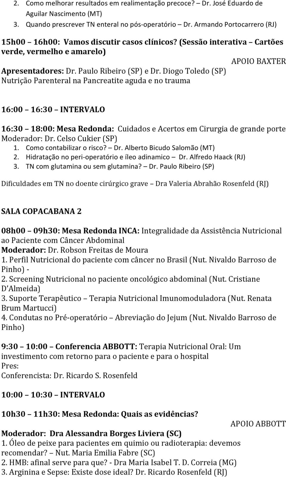 Diogo Toledo (SP) Nutrição Parenteral na Pancreatite aguda e no trauma 16:30 18:00: Mesa Redonda: Cuidados e Acertos em Cirurgia de grande porte Moderador: Dr. Celso Cukier (SP) 1.