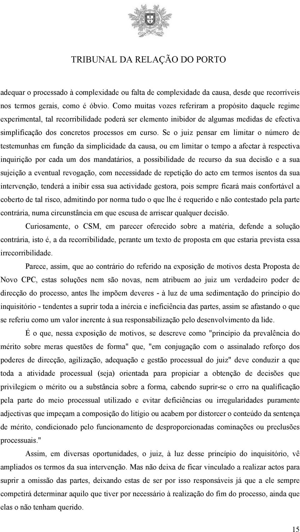 Se o juiz pensar em limitar o número de testemunhas em função da simplicidade da causa, ou em limitar o tempo a afectar à respectiva inquirição por cada um dos mandatários, a possibilidade de recurso