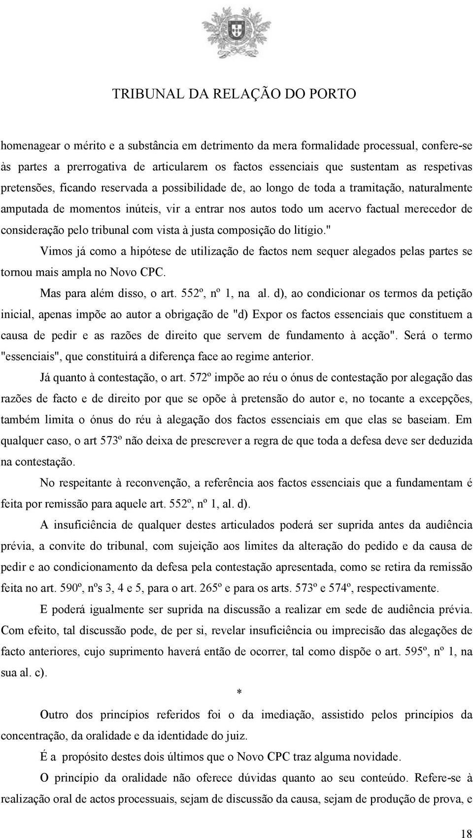 com vista à justa composição do litígio." Vimos já como a hipótese de utilização de factos nem sequer alegados pelas partes se tornou mais ampla no Novo CPC. Mas para além disso, o art.