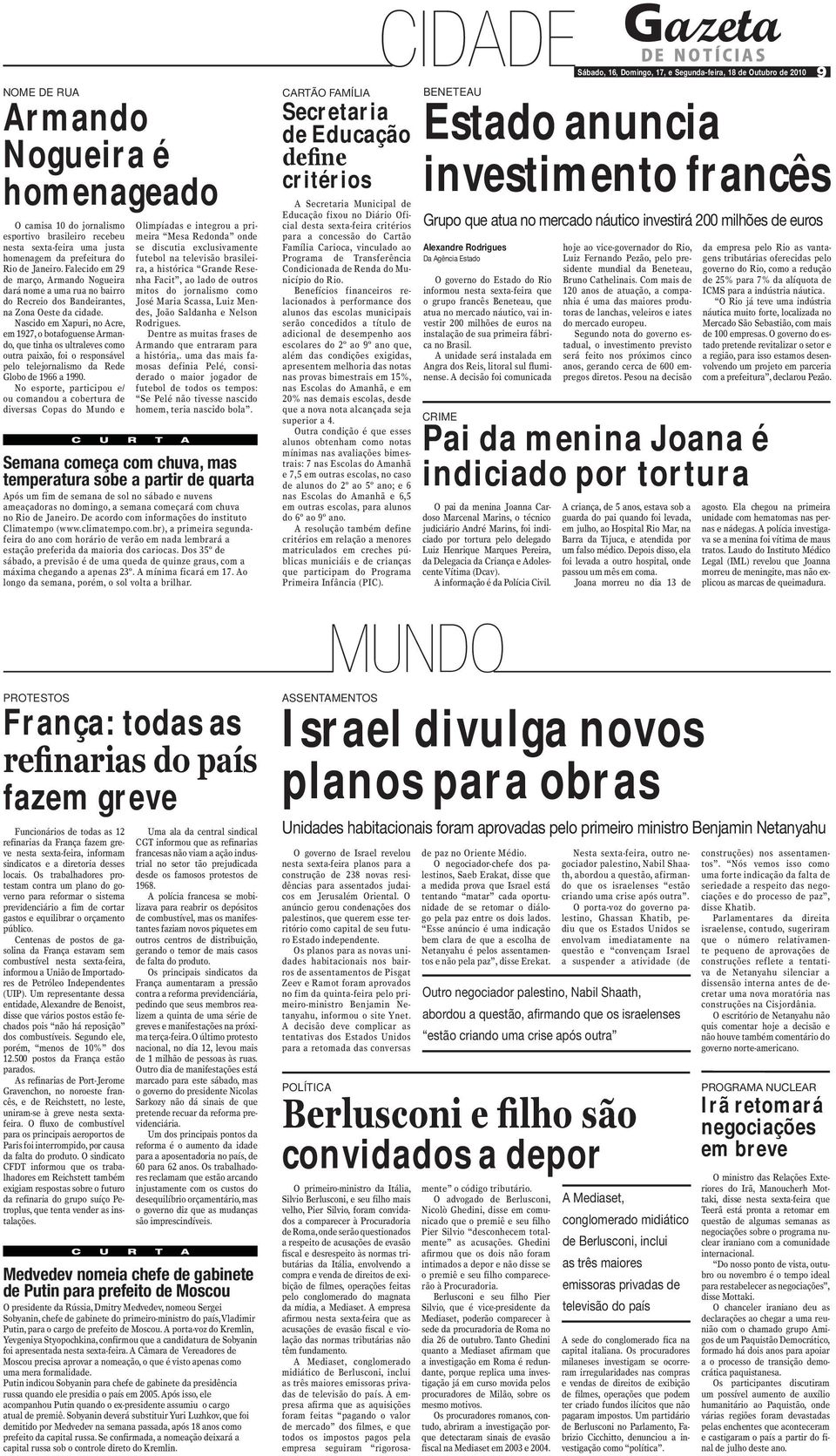 Nascido em Xapuri, no Acre, em 1927, o botafoguense Armando, que tinha os ultraleves como outra paixão, foi o responsável pelo telejornalismo da Rede Globo de 1966 a 1990.