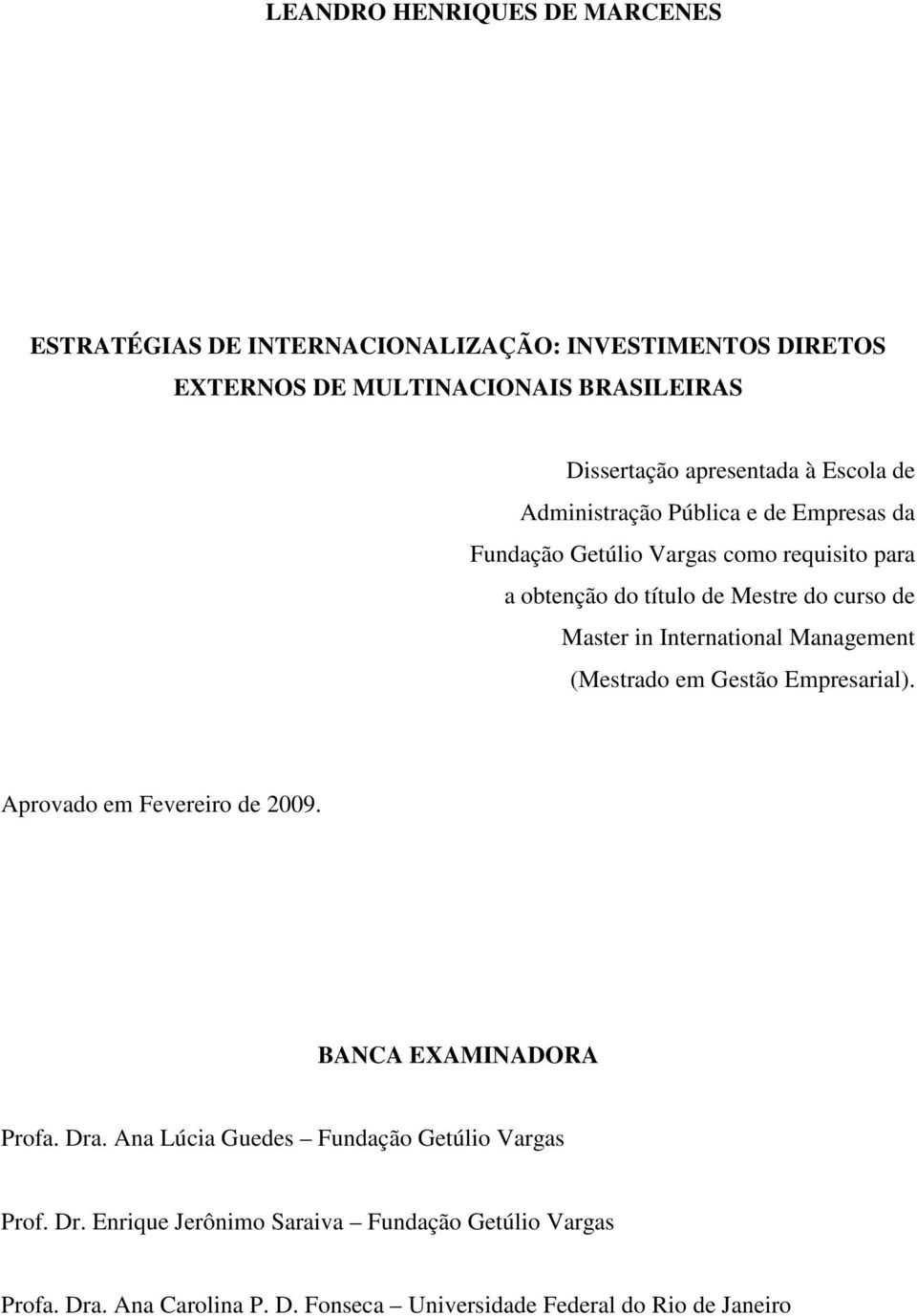 de Master in International Management (Mestrado em Gestão Empresarial). Aprovado em Fevereiro de 2009. BANCA EXAMINADORA Profa. Dra.